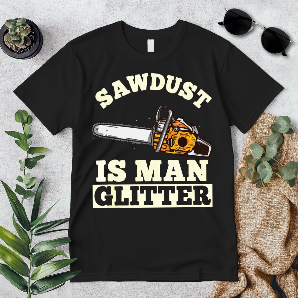 Sawdust Is Man Glitter I Chainsaw Lumberjack Tool Premium T-Shirt
