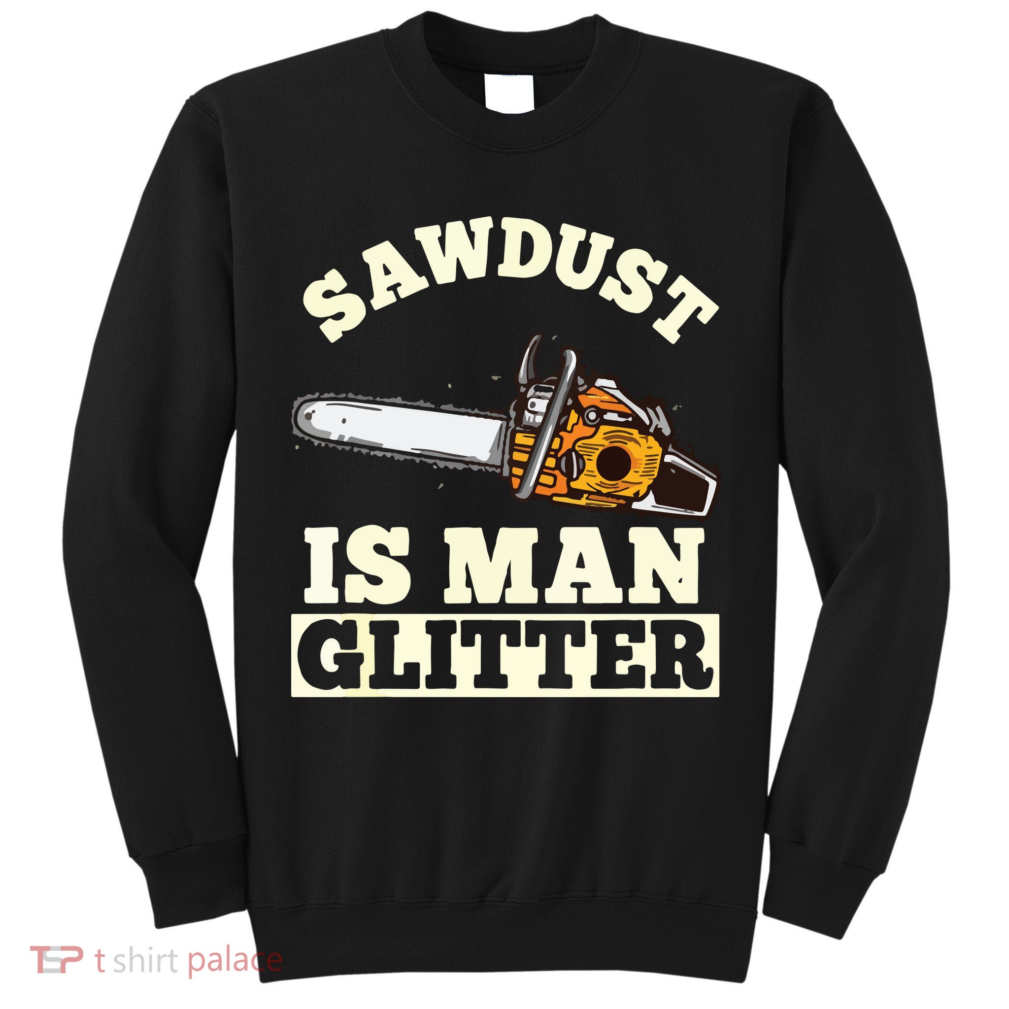 Sawdust Is Man Glitter I Chainsaw Lumberjack Tool Tall Sweatshirt