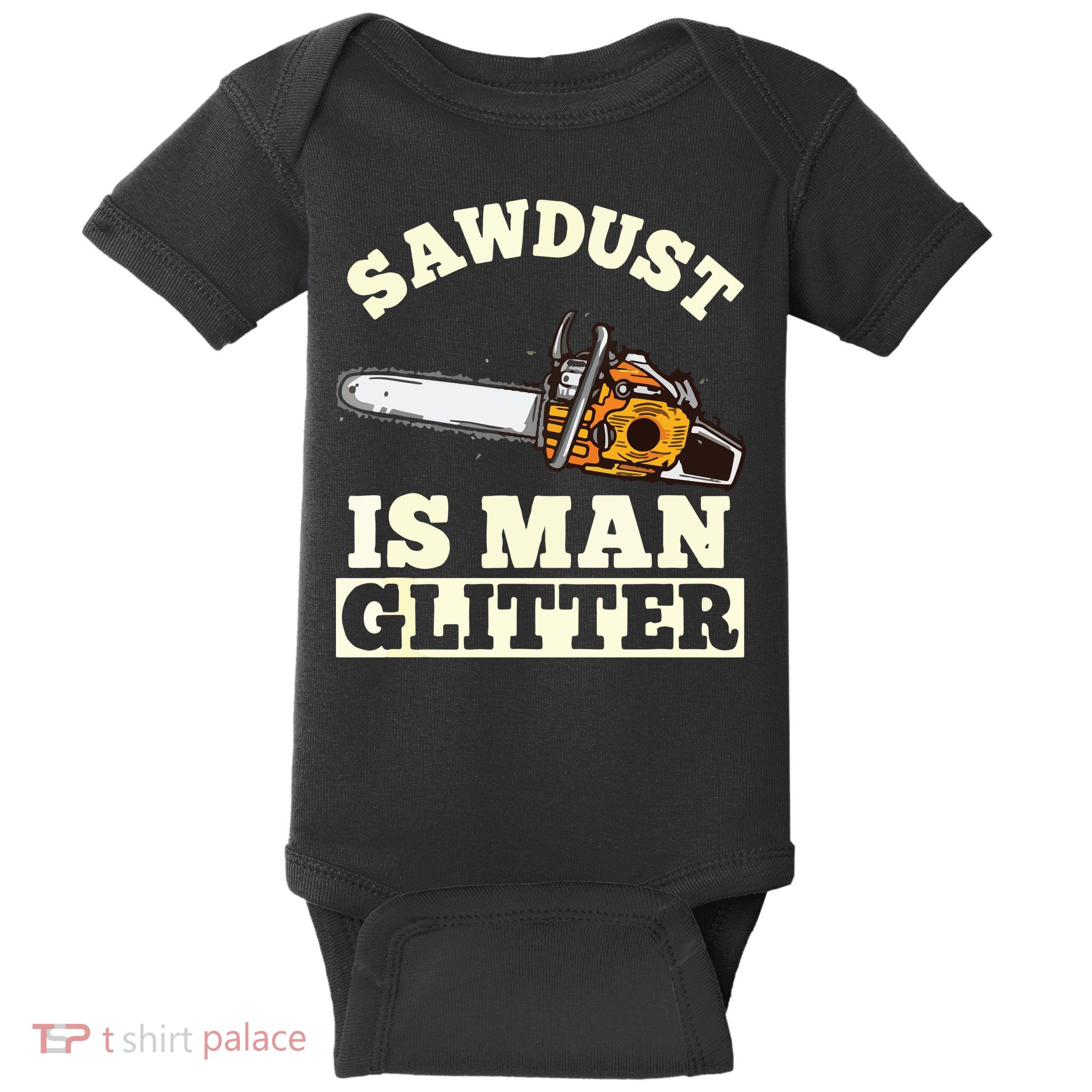 Sawdust Is Man Glitter I Chainsaw Lumberjack Tool Baby Bodysuit