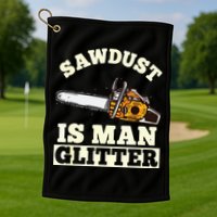 Sawdust Is Man Glitter I Chainsaw Lumberjack Tool Golf Towel