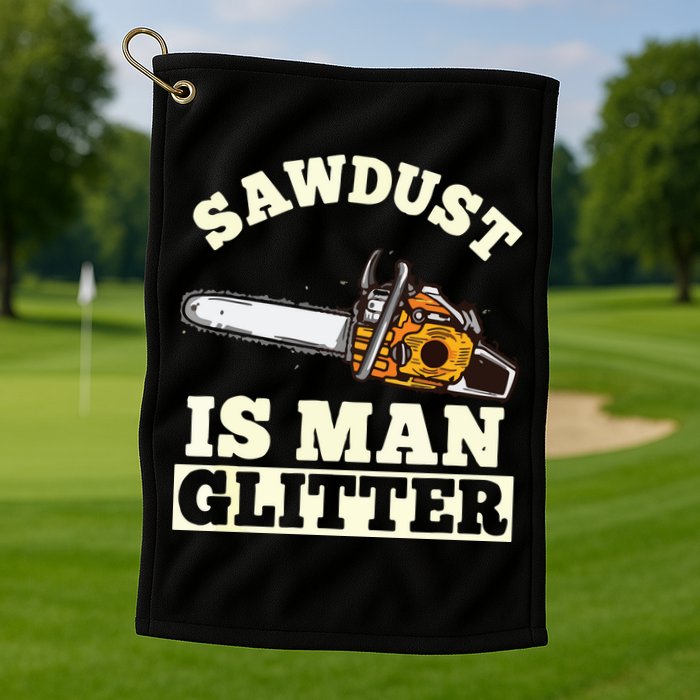 Sawdust Is Man Glitter I Chainsaw Lumberjack Tool Golf Towel