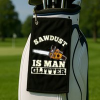 Sawdust Is Man Glitter I Chainsaw Lumberjack Tool Golf Towel