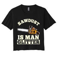 Sawdust Is Man Glitter I Chainsaw Lumberjack Tool Women's Crop Top Tee