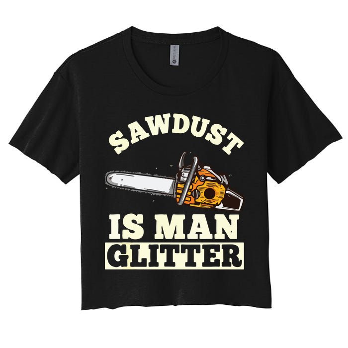 Sawdust Is Man Glitter I Chainsaw Lumberjack Tool Women's Crop Top Tee