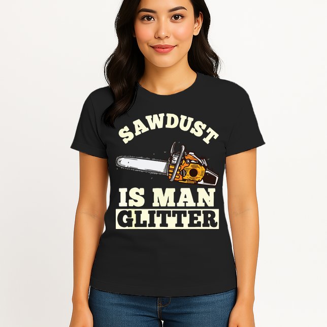 Sawdust Is Man Glitter I Chainsaw Lumberjack Tool Womens T-Shirt