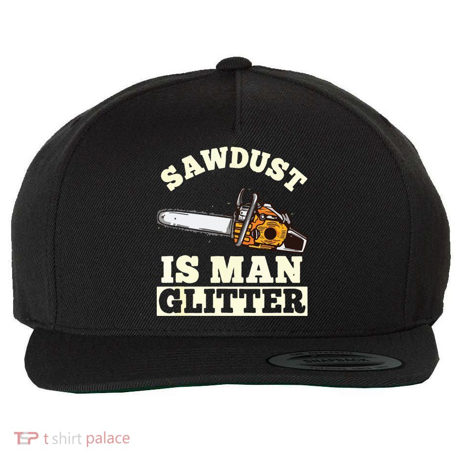 Sawdust Is Man Glitter I Chainsaw Lumberjack Tool Wool Snapback Cap
