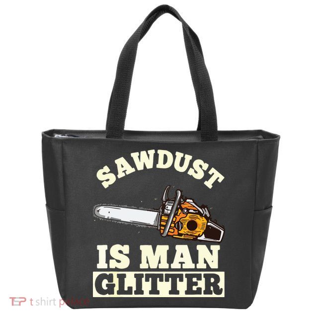 Sawdust Is Man Glitter I Chainsaw Lumberjack Tool Zip Tote Bag