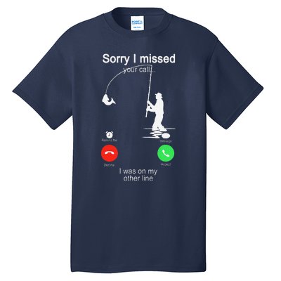 Sorry I Missed Your Call Was On Other Line Fishing Tall T-Shirt