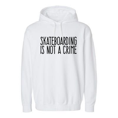 Skateboarding Is Not A Crime Skating Extreme Sport Gift Garment-Dyed Fleece Hoodie