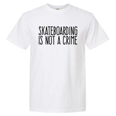 Skateboarding Is Not A Crime Skating Extreme Sport Gift Garment-Dyed Heavyweight T-Shirt