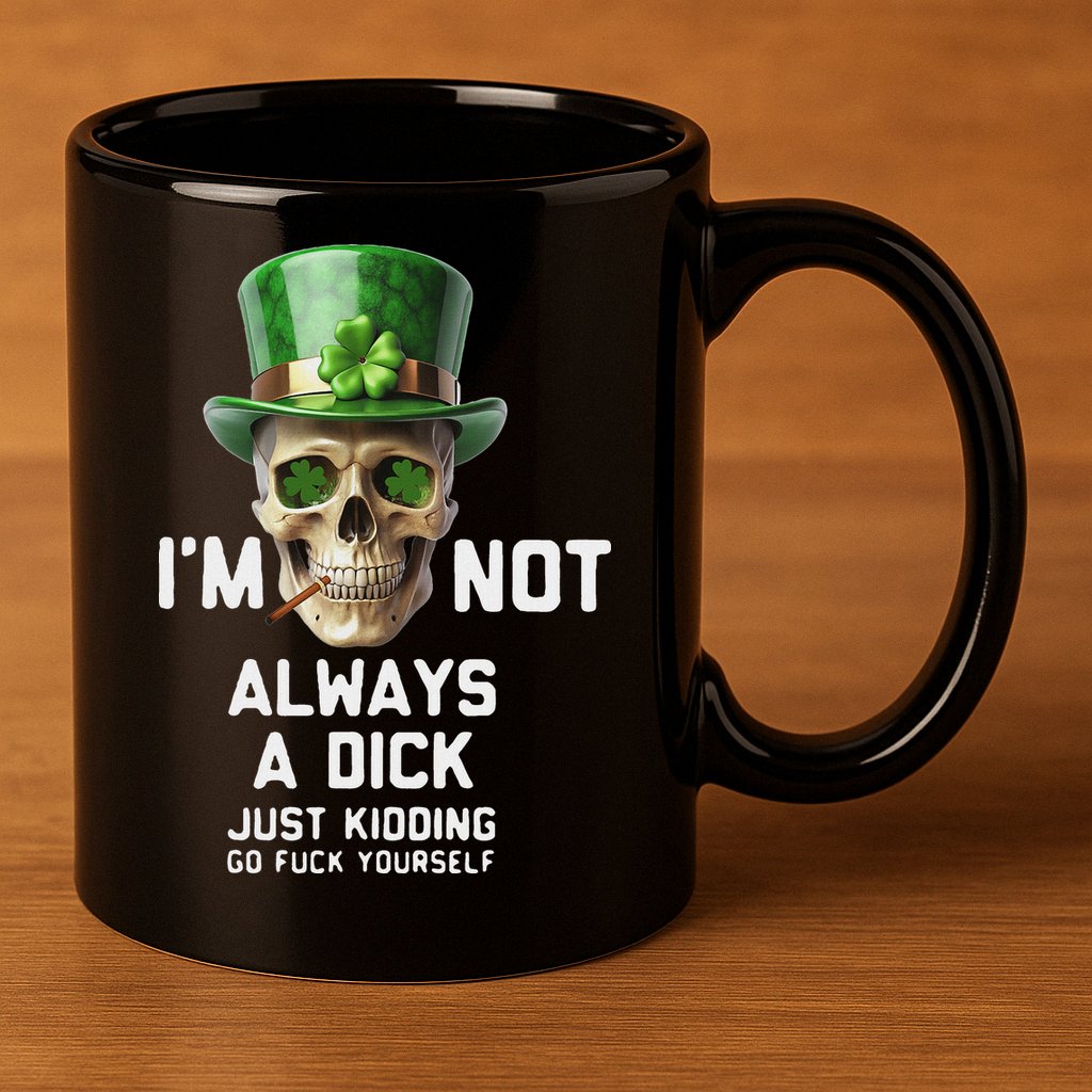Skull IM Not Always A Dick Just Kidding Go Fuck Yourself 11oz C Handle Ceramic Mug