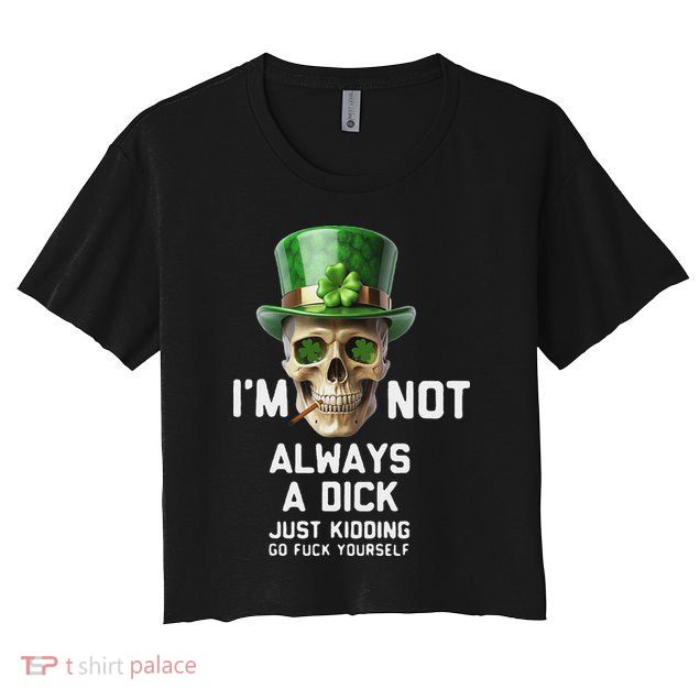 Skull IM Not Always A Dick Just Kidding Go Fuck Yourself Crop Top