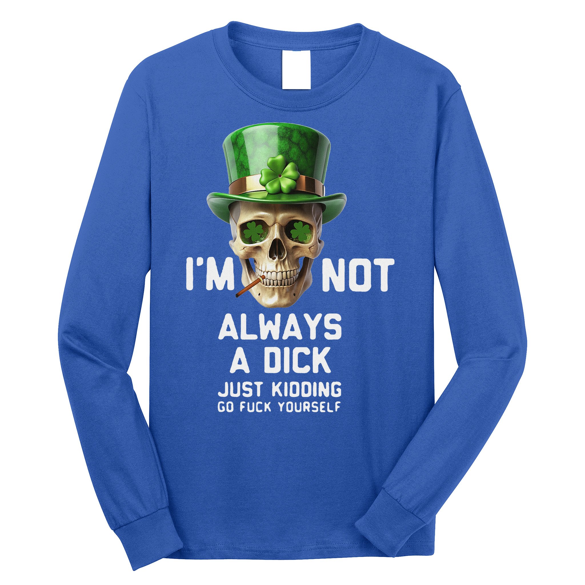 Skull IM Not Always A Dick Just Kidding Go Fuck Yourself Long Sleeve Shirt