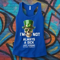 Skull IM Not Always A Dick Just Kidding Go Fuck Yourself Womens Tank Top