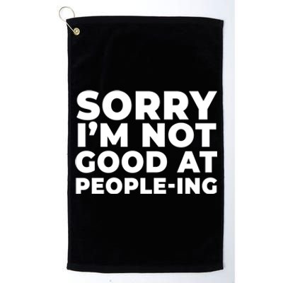 Sorry Im Not Good At Peopleing Funny Antisocial Introvert Funny Gift Platinum Collection Golf Towel