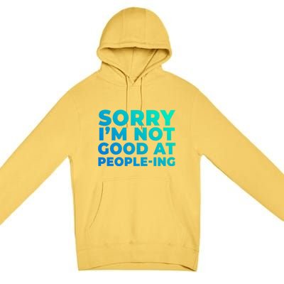 Sorry Im Not Good At Peopleing Funny Antisocial Introvert Gift Premium Pullover Hoodie