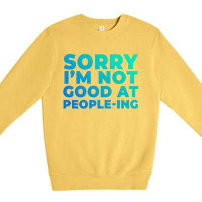 Sorry Im Not Good At Peopleing Funny Antisocial Introvert Gift Premium Crewneck Sweatshirt