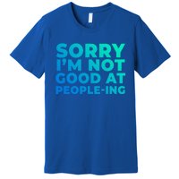 Sorry Im Not Good At Peopleing Funny Antisocial Introvert Gift Premium T-Shirt