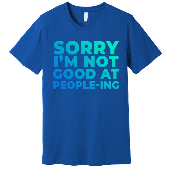 Sorry Im Not Good At Peopleing Funny Antisocial Introvert Gift Premium T-Shirt