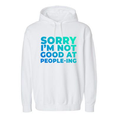 Sorry Im Not Good At Peopleing Funny Antisocial Introvert Gift Garment-Dyed Fleece Hoodie