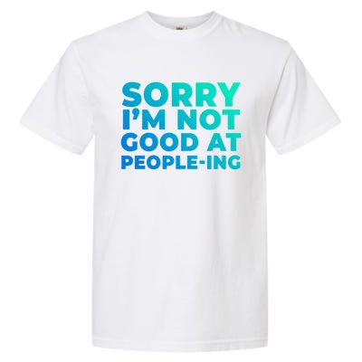 Sorry Im Not Good At Peopleing Funny Antisocial Introvert Gift Garment-Dyed Heavyweight T-Shirt