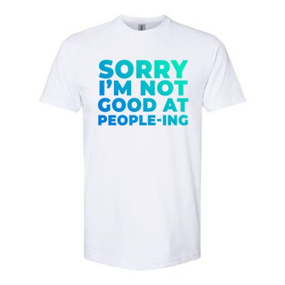 Sorry Im Not Good At Peopleing Funny Antisocial Introvert Gift Softstyle CVC T-Shirt