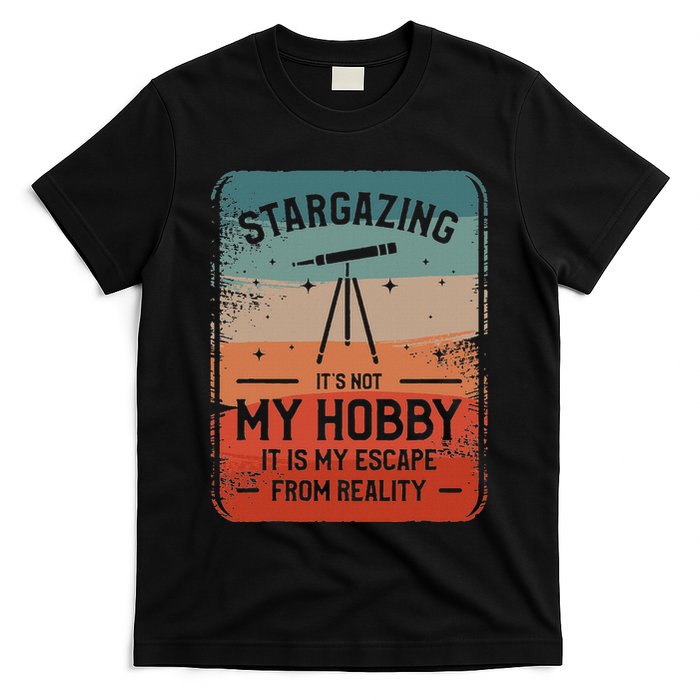Stargazing ItS Not My Hobby It Is My Escape From Reality T-Shirt