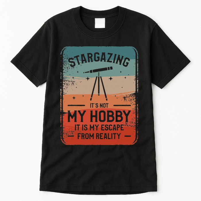 Stargazing ItS Not My Hobby It Is My Escape From Reality Tall T-Shirt