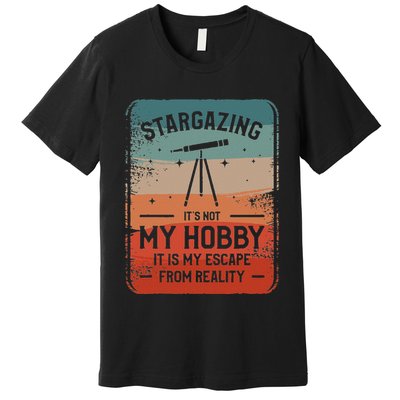 Stargazing ItS Not My Hobby It Is My Escape From Reality Premium T-Shirt