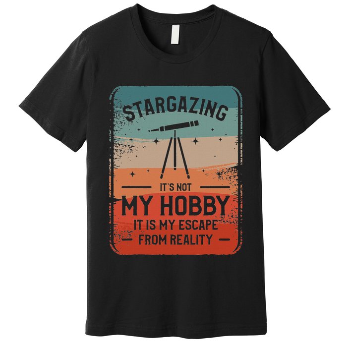 Stargazing ItS Not My Hobby It Is My Escape From Reality Premium T-Shirt