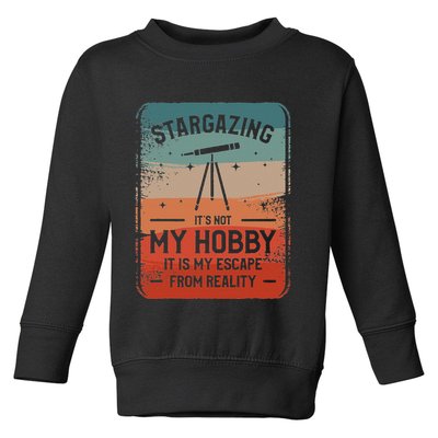 Stargazing ItS Not My Hobby It Is My Escape From Reality Toddler Sweatshirt