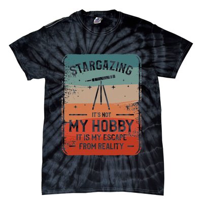 Stargazing ItS Not My Hobby It Is My Escape From Reality Tie-Dye T-Shirt