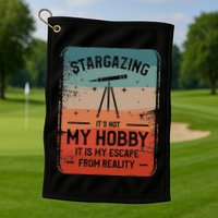 Stargazing ItS Not My Hobby It Is My Escape From Reality Golf Towel