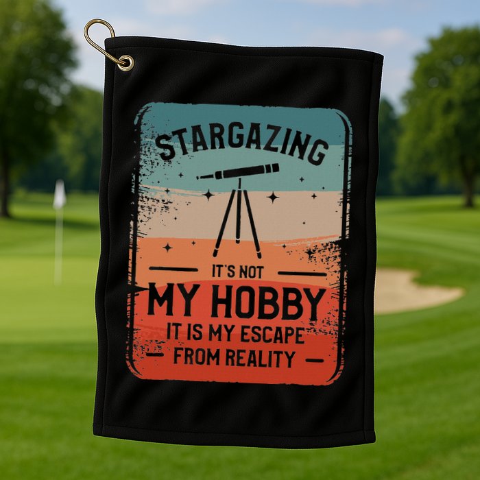 Stargazing ItS Not My Hobby It Is My Escape From Reality Golf Towel