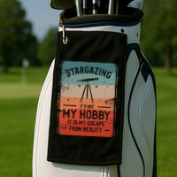 Stargazing ItS Not My Hobby It Is My Escape From Reality Golf Towel