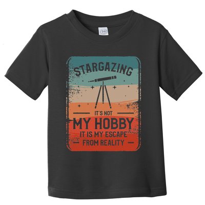 Stargazing ItS Not My Hobby It Is My Escape From Reality Toddler T-Shirt