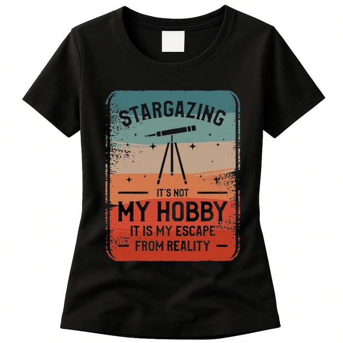 Stargazing ItS Not My Hobby It Is My Escape From Reality Womens T-Shirt