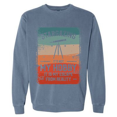 Stargazing ItS Not My Hobby It Is My Escape From Reality Garment-Dyed Sweatshirt