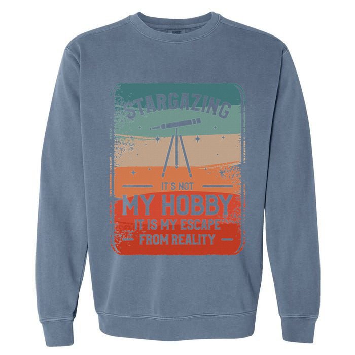 Stargazing ItS Not My Hobby It Is My Escape From Reality Garment-Dyed Sweatshirt