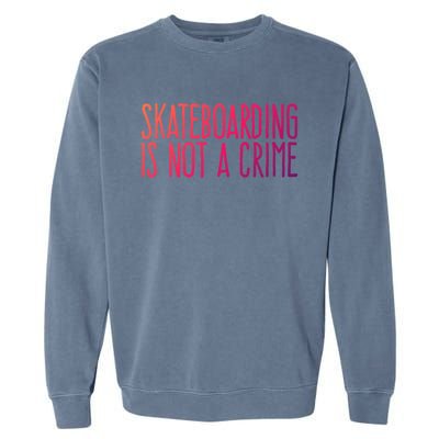 Skateboarding Is Not A Crime Skating Extreme Sport Gift Garment-Dyed Sweatshirt