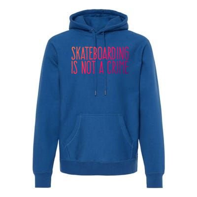 Skateboarding Is Not A Crime Skating Extreme Sport Gift Premium Hoodie