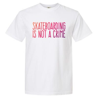 Skateboarding Is Not A Crime Skating Extreme Sport Gift Garment-Dyed Heavyweight T-Shirt