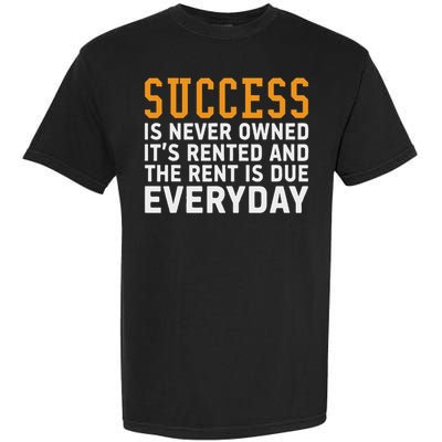 Success Is Never Owned It's Rented And Rent Is Due Everyday Garment-Dyed Heavyweight T-Shirt