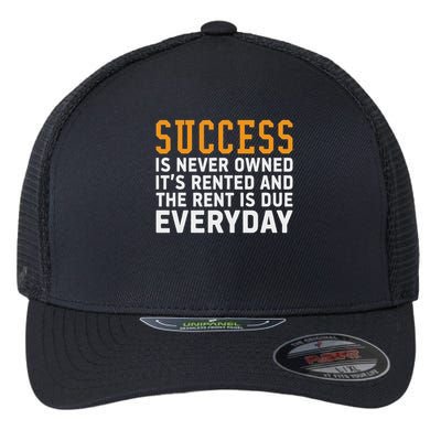 Success Is Never Owned It's Rented And Rent Is Due Everyday Flexfit Unipanel Trucker Cap