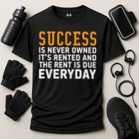 Success Is Never Owned It's Rented And Rent Is Due Everyday Performance Shirt