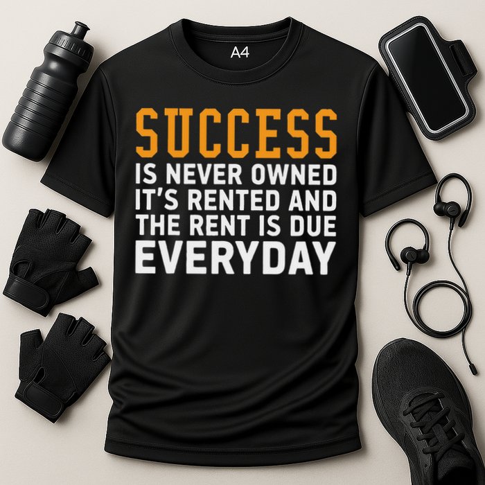Success Is Never Owned It's Rented And Rent Is Due Everyday Performance Shirt