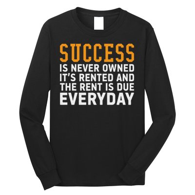 Success Is Never Owned It's Rented And Rent Is Due Everyday Long Sleeve Shirt