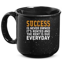 Success Is Never Owned It's Rented And Rent Is Due Everyday 15oz Campfire Ceramic Mug
