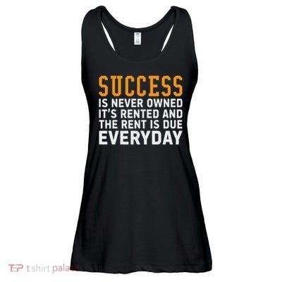 Success Is Never Owned It's Rented And Rent Is Due Everyday Ladies Essential Flowy Tank