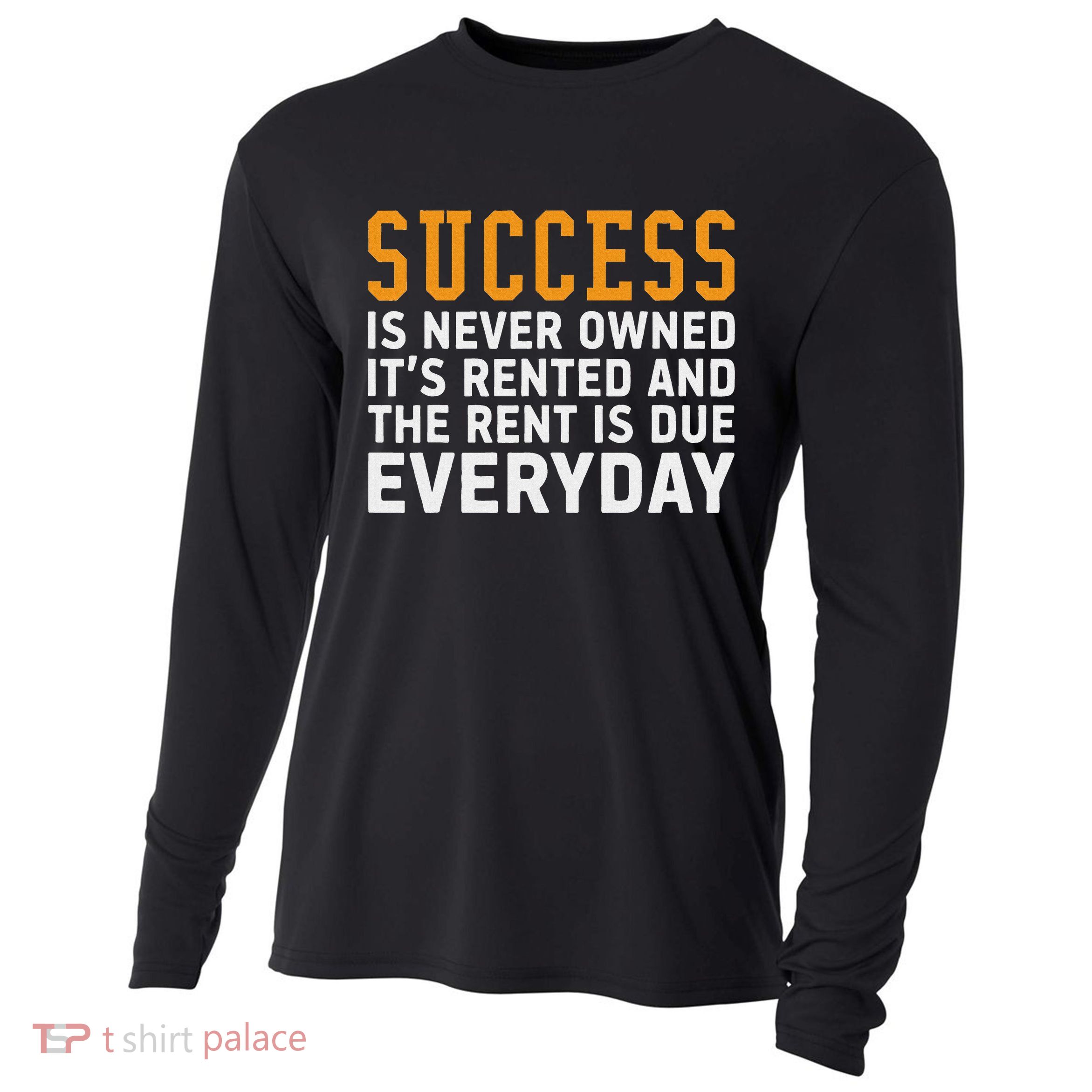 Success Is Never Owned It's Rented And Rent Is Due Everyday Cooling Performance Long Sleeve Crew